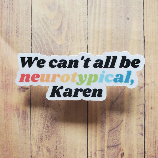 We Can't All Be Neurotypical Karen Sticker