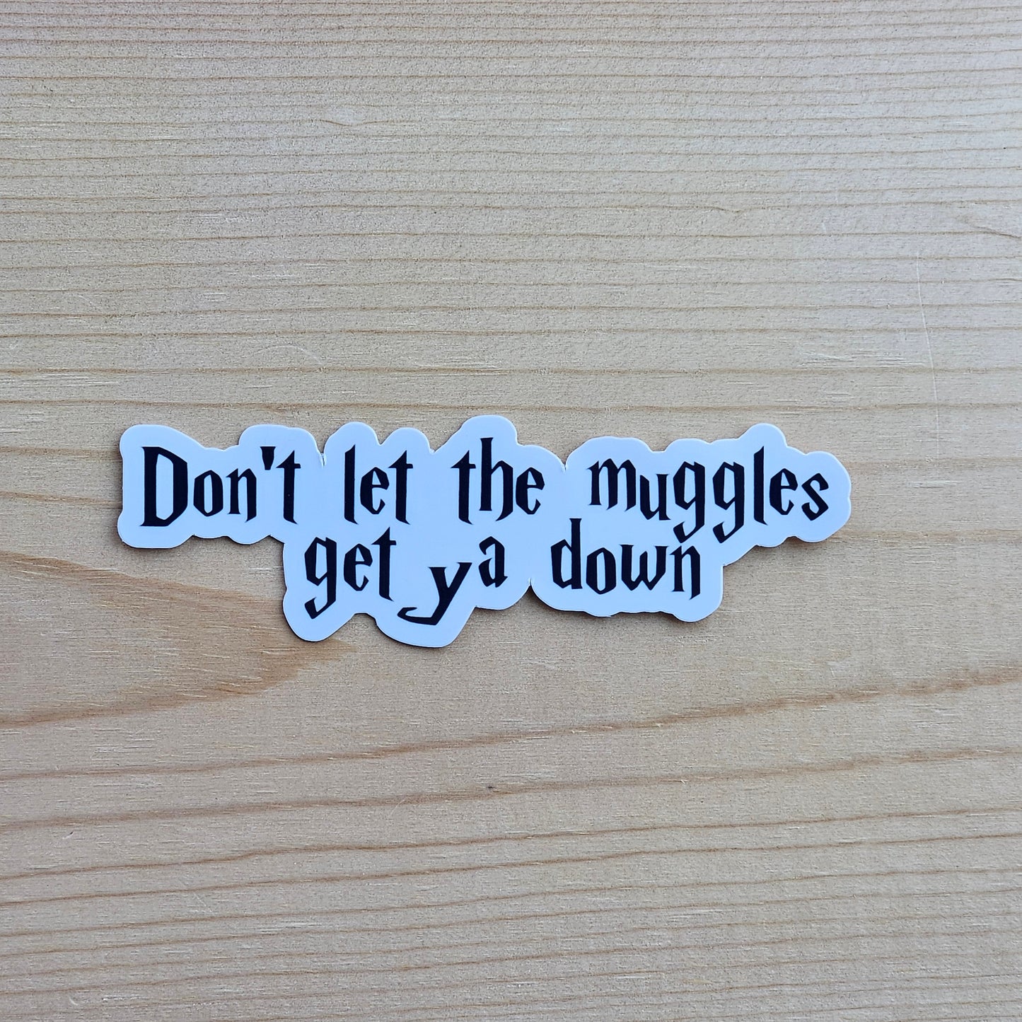 Don't Let The Muggles Get You Down Sticker